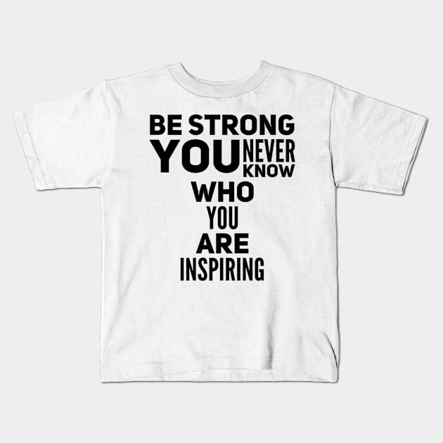 Be strong you never know who you are inspiring Kids T-Shirt by WordFandom